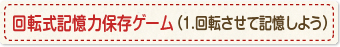 回転式記憶力保存ゲーム（1.回転させて記憶しよう）